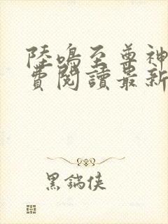 陆鸣至尊神殿免费阅读最新章节4340