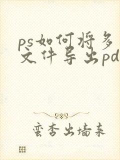 ps如何将多个文件导出pdf