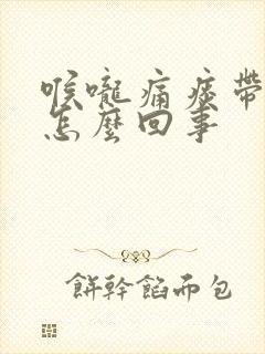 喉咙痛痰带血是怎么回事