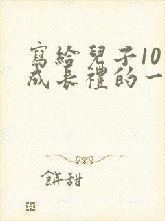 写给儿子10岁成长礼的一封信200字