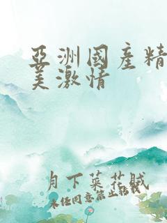 亚洲国产精品欧美激情