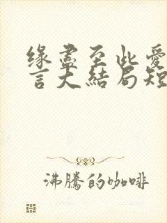 缘尽至此爱不再言大结局短剧