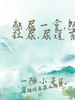 憋尿一会,然后拉尿,尿道有点疼