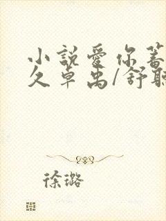 小说爱你蓄谋已久卓禹/舒听澜全文