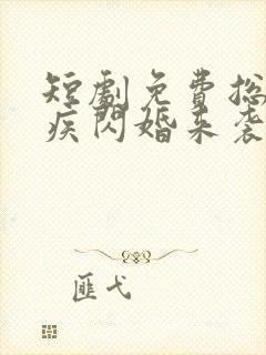 短剧免费总裁有疾闪婚来袭
