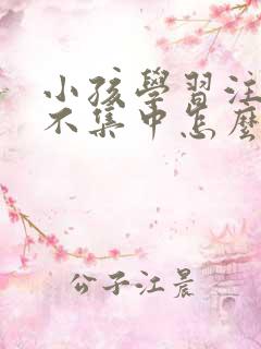 小孩学习注意力不集中怎么训练