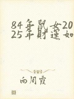 84年鼠女2025年财运如何