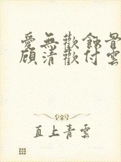 爱无欢蚀骨惊情顾清欢付云城