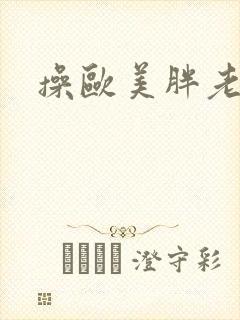 操欧美胖老奶奶