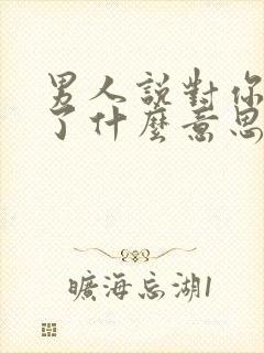 男人说对你动情了什么意思