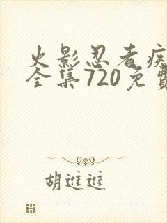 火影忍者疾风传全集720免费观看
