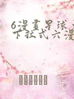 6漫画星球免费下拉式六漫画