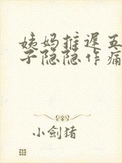 姨妈推迟五天肚子隐隐作痛