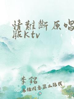 情难断原唱完整版ktv