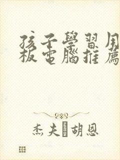 孩子学习用的平板电脑推荐