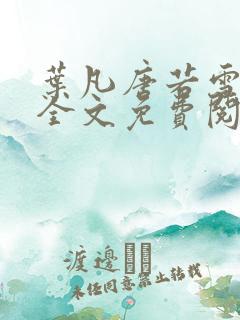 叶凡唐若雪小说全文免费阅读无弹窗