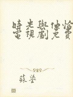 时光与他恰正好电视剧免费观看完整版