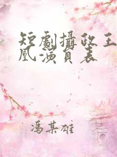短剧摄政王的囚凰演员表