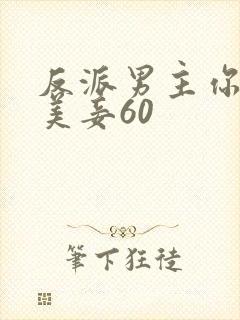 反派男主你好坏美妾60