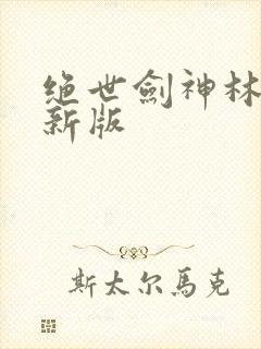绝世剑神林辰最新版