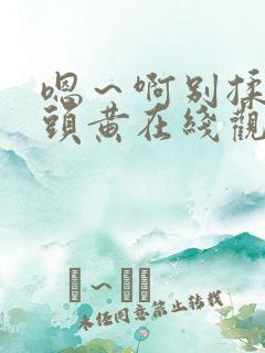 嗯～啊别揉我奶头黄在线观看