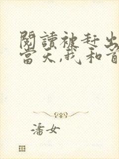 阅读被赶出娘家当天,我和首富闪婚了小说