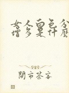 女人白色分泌物增多是什么原因