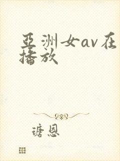 亚洲女av在线播放