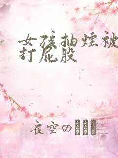 女孩抽烟被母亲打屁股