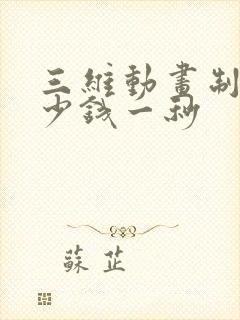 三维动画制作多少钱一秒