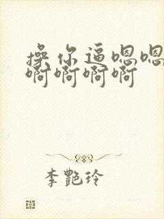操你逼嗯嗯啊啊啊啊啊啊