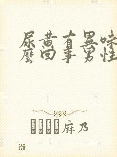 尿黄有异味是怎么回事男性