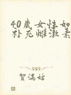40岁女性如何补充雌激素