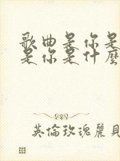 歌曲是你是你就是你是什么歌