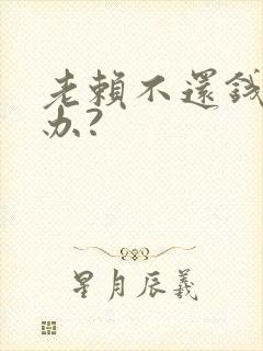 老赖不还钱怎么办?