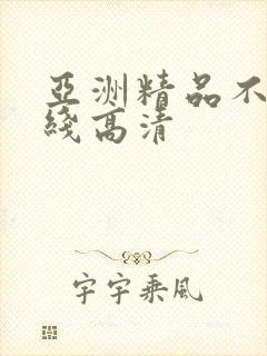 亚洲精品不卡在线高清