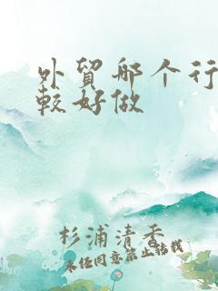 外贸哪个行业比较好做