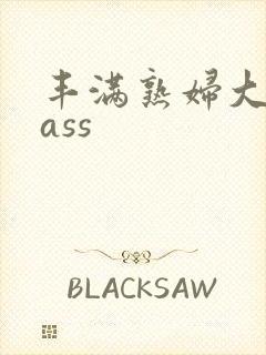 丰满熟妇大屁股ass