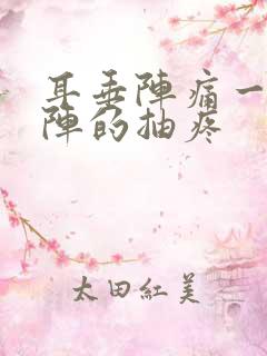 耳垂阵痛一阵一阵的抽疼