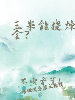 玉米能提炼出黄金?