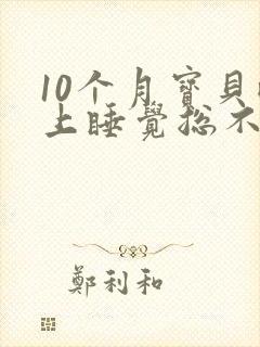 10个月宝贝晚上睡觉总不踏实还哼唧