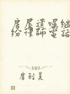 房屋遗嘱继承纠纷律师电话