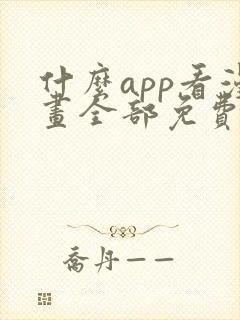 什么app看漫画全部免费无广告