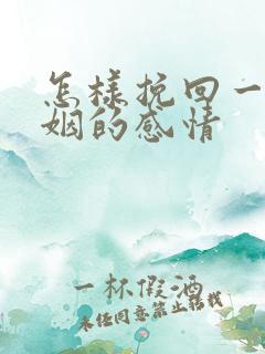 怎样挽回一段婚姻的感情