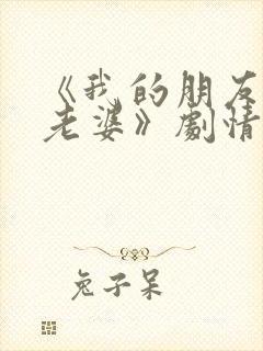 《我的朋友他的老婆》剧情