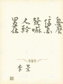 男人发信息问你在干嘛怎么回复
