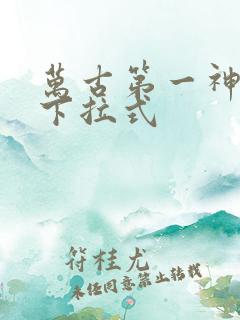 万古第一神漫画下拉式