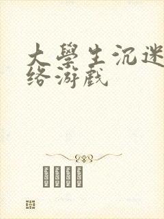 大学生沉迷于网络游戏
