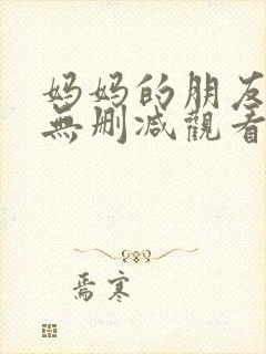 妈妈的朋友在线无删减观看