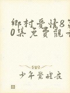 乡村爱情8第60集免费观看